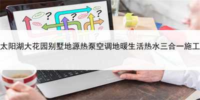 吴江太阳湖大花园别墅地源热泵空调地暖生活热水三合一施工实例